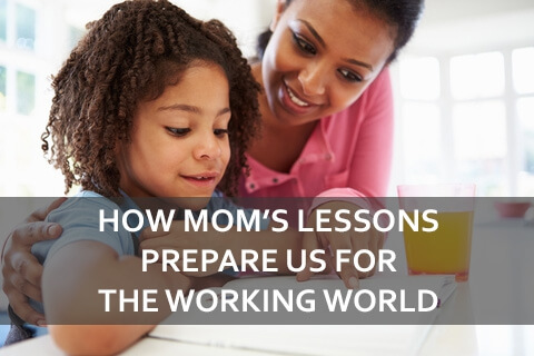 Thank you, Mom- How Childhood Lessons Prepare us for the Adult Working World