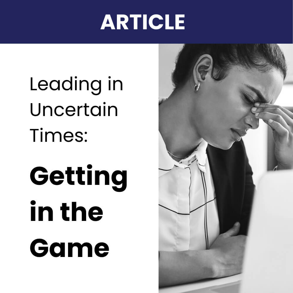 Leading in Uncertain Times: Getting in the Game